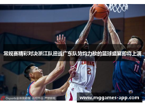 常规赛精彩对决浙江队迎战广东队势均力敌的篮球盛宴即将上演